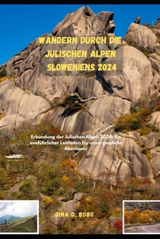WANDERN DURCH DIE JULISCHEN ALPEN SLOWENIENS 2024: Erkundung der Julischen Alpen 2024: Ein ausführlicher Leitfaden für unvergessliche Abenteuer (TRAVEL AND TREKS GUIDE) (German Edition)