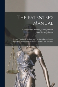 Paperback The Patentee's Manual: Being a Treatise on the Law and Practice of Letters Patent, Especially Intended for the Use of Patentees and Inventors Book