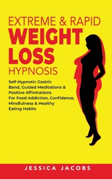 Paperback Extreme & Rapid Weight Loss Hypnosis: Self-Hypnotic Gastric Band, Guided Meditations & Positive Affirmations for Food Addiction, Confidence, Mindfulne Book