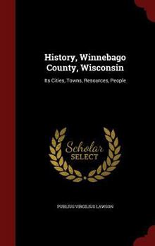 Hardcover History, Winnebago County, Wisconsin: Its Cities, Towns, Resources, People Book