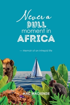 Paperback Never a Dull Moment in Africa: - Memoir of an Intrepid Life Book