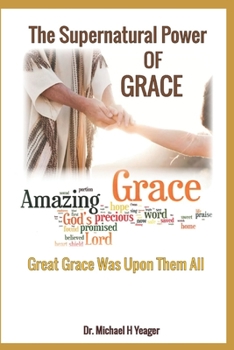 Paperback The Supernatural Power of Grace: Great Grace Was Upon Them All Book