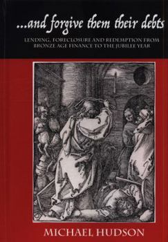 Hardcover ...and Forgive Them Their Debts: Lending, Foreclosure and Redemption from Bronze Age Finance to the Jubilee Year Book