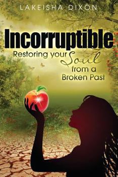 Paperback Incorruptible: Restoring Your Soul from a Broken Past Book