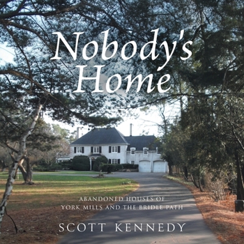 Paperback Nobody's Home: Abandoned Houses of York Mills and The Bridle Path Book