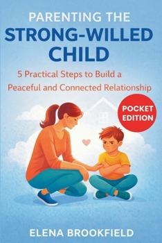 Parenting the Strong-willed Child: 5 Practical Steps to Build a Peaceful and Connected Relationship