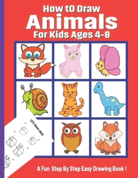 Paperback How To Draw Animals for Kids Ages 4-8: A Drawing Book for Beginners Step-by-Step Guide to Drawing Dinosaurs Cat Dog Other Funny Animal. Easy Drawing P Book