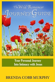 The Wild Romancer Journey Guide: Your Personal Journey Into Intimacy with Jesus