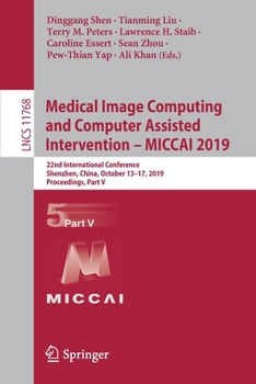 Paperback Medical Image Computing and Computer Assisted Intervention - Miccai 2019: 22nd International Conference, Shenzhen, China, October 13-17, 2019, Proceed Book