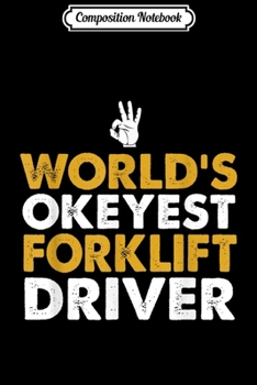 Composition Notebook: World's Okayest Forklift Driver   Journal/Notebook Blank Lined Ruled 6x9 100 Pages