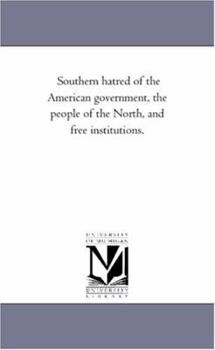 Southern hatred of the American government, the people of the North, and free institutions.