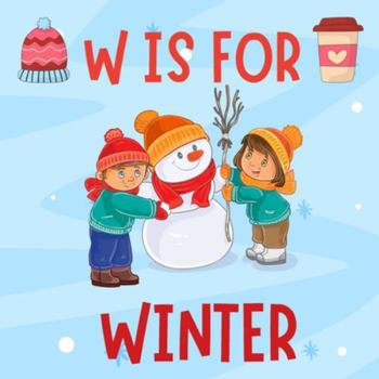 W is For Winter: A Fun Winter Holiday ABC Alphabet Book For Toddlers, Preschool Ages 1-5