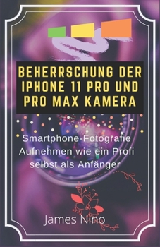 Paperback Beherrschung Der iPhone 11 Pro Und Pro Max Kamera: Smartphone-Fotografie Aufnehmen Wie Ein Profi Selbst ALS Anfänger [German] Book