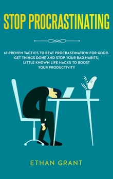 Hardcover Stop Procrastinating: 67 Proven Tactics to Beat Procrastination for Good: Get Things Done and Stop Your Bad Habits, Little Known Life Hacks Book