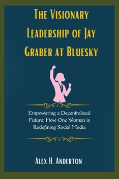 The Visionary Leadership of Jay Graber at Bluesky: Empowering a Decentralized Future: How One Woman is Redefining Social Media