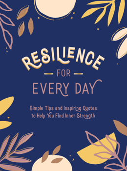 Hardcover Resilience for Every Day: Simple Tips and Inspiring Quotes to Help You Find Inner Strength Book