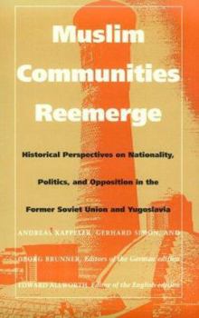 Paperback Muslim Communities Reemerge: Historical Perspectives on Nationality, Politics, and Opposition in the Former Soviet Union and Yugoslavia Book