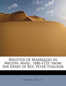 Register of Marriages in Milton, Mass., 1686-1727: from the Diary of Rev. Peter Thacher