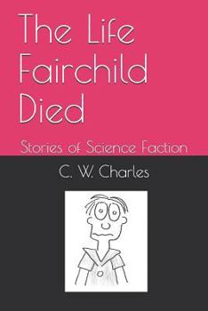 Paperback The Life Fairchild Died: Stories of Science Faction Book