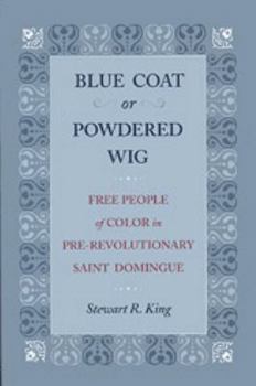 Hardcover Blue Coat or Powdered Wig: Free People of Color in Pre-Revolutionary Saint Domingue Book