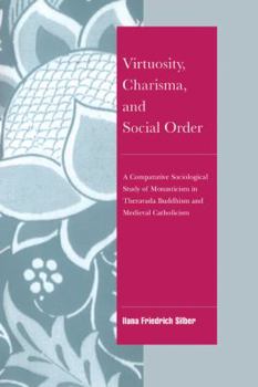 Virtuosity, Charisma and Social Order: A Comparative Sociological Study of Monasticism in Theravada Buddhism and Medieval Catholicism (Cambridge Cultural Social Studies) - Book  of the Cambridge Cultural Social Studies