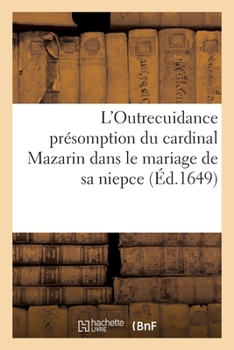 Paperback L'Outrecuidance Présomption Du Cardinal Mazarin Dans Le Mariage de Sa Niepce [French] Book