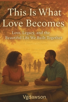 This Is What Love Becomes : Love, Legacy, and the Beautiful Life We Built Together