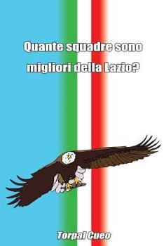 Paperback Quante Squadre Sono Migliori Della Lazio?: Regalo Divertente Per Tifosi Laziali. Il Libro È Vuoto, Perché È La SS Lazio La Squadra Migliore. Idee Rega [Italian] Book