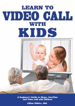 Paperback Learn To Video Call With Kids: A Guide to Skype and FaceTime to Video Call with Children Book