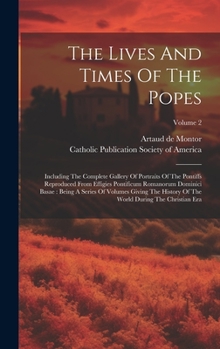 Hardcover The Lives And Times Of The Popes: Including The Complete Gallery Of Portraits Of The Pontiffs Reproduced From Effigies Pontificum Romanorum Dominici B Book