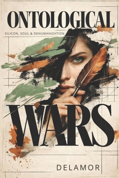 Ontological Wars: Silicon, Soul and Dehumanization (Delamor House)