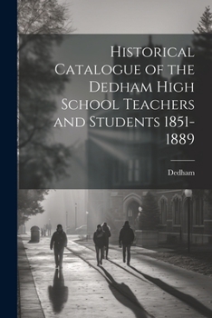 Paperback Historical Catalogue of the Dedham High School Teachers and Students 1851-1889 Book