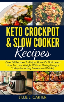 Hardcover Keto Crockpot and Slow Cooker Recipes: Over 50 Recipes To Enjoy Alone Or Not! Learn How To Lose Weight Without Going Hungry Today (Including Sweets an Book