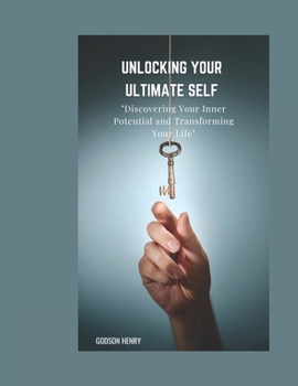 Paperback Unlocking Your Ultimate Self: Discovering Your Inner Potential and Transforming Your Life Book