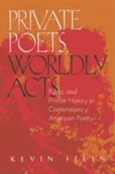 Hardcover Private Poets, Worldly Acts: Public and Private History In Contemporary American Poetry Book