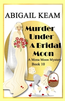Murder Under A Bridal Moon: A 1930s Mona Moon Historical Cozy Mystery - Book #10 of the Mona Moon Mystery