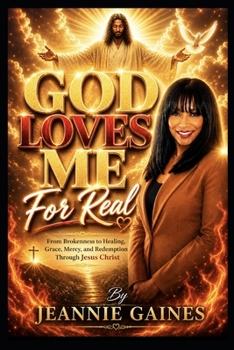 GOD LOVES ME FOR REAL: From Brokenness To Healing, Grace, Mercy, And Redemption Through Jesus Christ