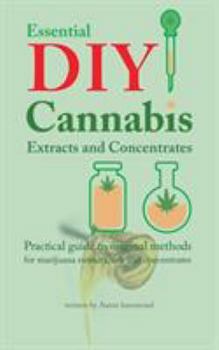 Paperback Essential DIY Cannabis Extracts and Concentrates: Practical guide to original methods for marijuana extracts, oils and concentrates Book