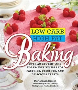 Hardcover Low Carb High Fat Baking: Over 40 Gluten- And Sugar-Free Recipes for Pastries, Desserts, and Delicious Treats Book