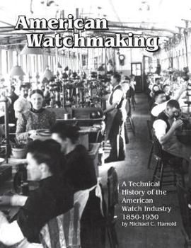 Paperback American Watchmaking: A Technical History of the American Watch Industry, 1850-1930 Book