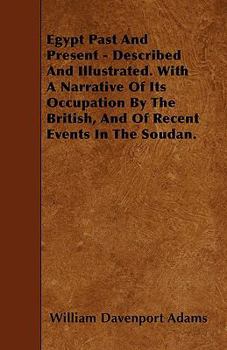 Paperback Egypt Past And Present - Described And Illustrated. With A Narrative Of Its Occupation By The British, And Of Recent Events In The Soudan. Book