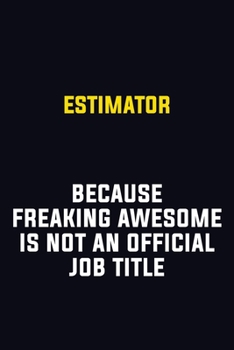 Estimator Because Freaking Awesome Is Not An Official Job Title: Motivational Career Pride Quote 6x9 Blank Lined Job Inspirational Notebook Journal
