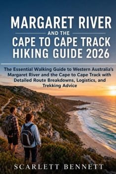 MARGARET RIVER AND THE CAPE TO CAPE TRACK HIKING GUIDE 2026: The Essential Walking Guide to Western Australia’s Margaret River and the Cape to Cape ... (The Trailblazer’s Hiking Adventure Series)