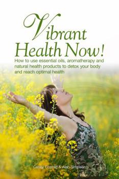 Paperback Vibrant Health Now!: How to use essential oils, aromatherapy and natural health products to detox your body and reach optimal health Book