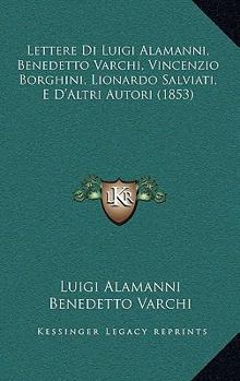 Paperback Lettere Di Luigi Alamanni, Benedetto Varchi, Vincenzio Borghini, Lionardo Salviati, E D'Altri Autori (1853) Book