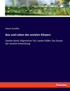 Paperback Bau und Leben des sozialen Körpers: Zweiter Band: Allgemeiner Teil, zweite Hälfte: Das Gesetz der sozialen Entwicklung [German] Book
