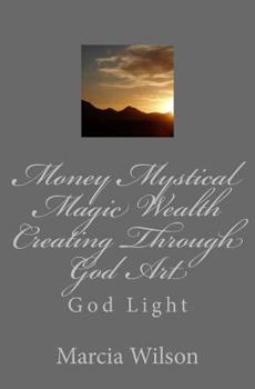 Paperback Money Mystical Magic Wealth Creating Through God Art: God Light Book