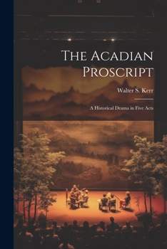 Paperback The Acadian Proscript: A Historical Drama in Five Acts Book