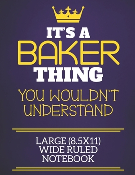 It's A Baker Thing You Wouldn't Understand Large (8.5x11) Wide Ruled Notebook: Show you care with our personalised family member books, a perfect way ... books are ideal for all the family to enjoy.