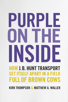 Hardcover Purple on the Inside: How J.B. Hunt Transport Set Itself Apart in a Field Full of Brown Cows Book